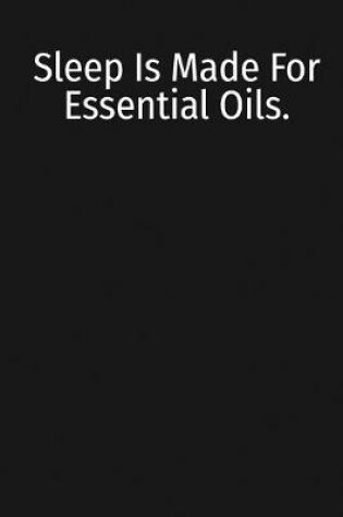 Cover of Sleep Is Made For Essential Oils.