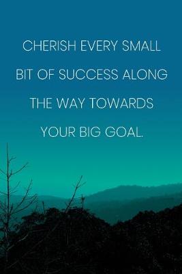 Book cover for Inspirational Quote Notebook - 'Cherish Every Small Bit Of Success Along The Way Towards Your Big Goal.' - Inspirational Journal to Write in