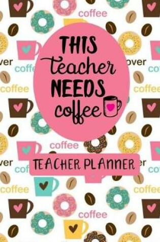 Cover of This Teacher Needs Coffee Teacher Planner