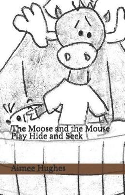 Cover of The Moose and the Mouse Play Hide and Seek