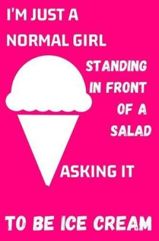 Cover of I'm Just A Normal Girl Standing In Front Of A Salad Asking It To Be Ice Cream