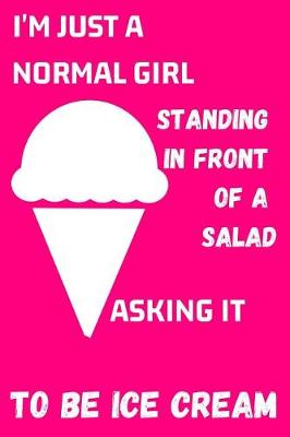 Book cover for I'm Just A Normal Girl Standing In Front Of A Salad Asking It To Be Ice Cream