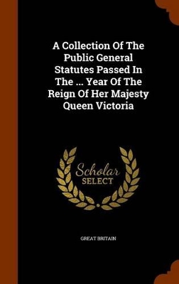 Book cover for A Collection of the Public General Statutes Passed in the ... Year of the Reign of Her Majesty Queen Victoria