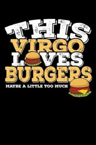 Cover of This Virgo Loves Burgers Maybe Little Too Much Notebook