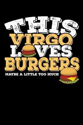 Book cover for This Virgo Loves Burgers Maybe Little Too Much Notebook