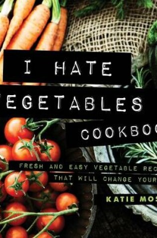 Cover of I Hate Vegetables Cookbook