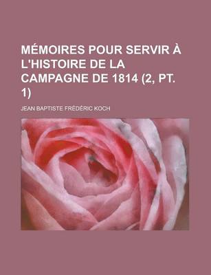 Book cover for Memoires Pour Servir A L'Histoire de La Campagne de 1814 (2, PT. 1)