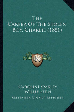 Cover of The Career of the Stolen Boy, Charlie (1881) the Career of the Stolen Boy, Charlie (1881)