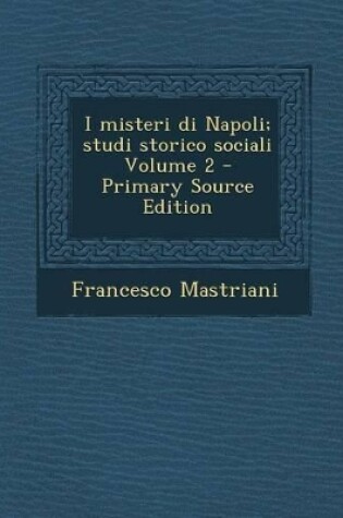 Cover of I Misteri Di Napoli; Studi Storico Sociali Volume 2 - Primary Source Edition