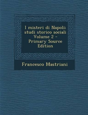 Book cover for I Misteri Di Napoli; Studi Storico Sociali Volume 2 - Primary Source Edition