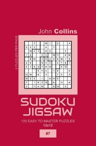 Cover of Sudoku Jigsaw - 120 Easy To Master Puzzles 12x12 - 7