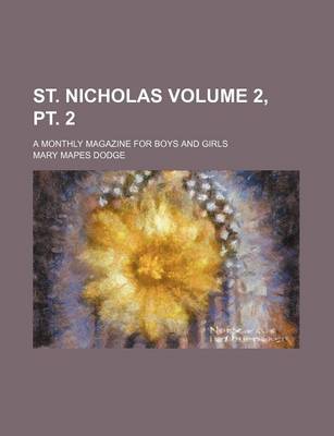 Book cover for St. Nicholas Volume 2, PT. 2; A Monthly Magazine for Boys and Girls