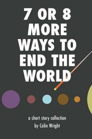 Cover of 7 or 8 More Ways to End the World