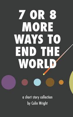 Book cover for 7 or 8 More Ways to End the World