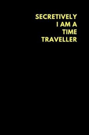 Cover of Secretively I Am a Time Traveller