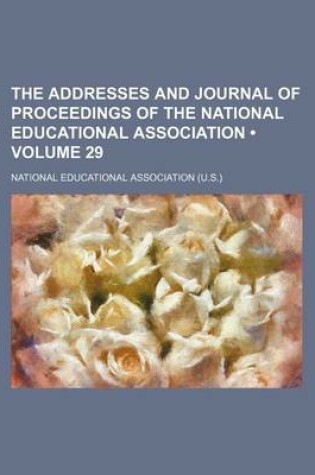 Cover of The Addresses and Journal of Proceedings of the National Educational Association (Volume 29)