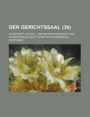 Book cover for Der Gerichtssaal (36); Zeitschrift Fur Zivil- Und Militar-Strafrecht Und Strafprozess-Recht Sowie Die Erganzenden Disziplinen