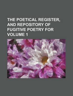 Book cover for The Poetical Register, and Repository of Fugitive Poetry for Volume 1