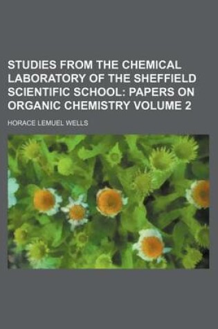 Cover of Studies from the Chemical Laboratory of the Sheffield Scientific School Volume 2; Papers on Organic Chemistry