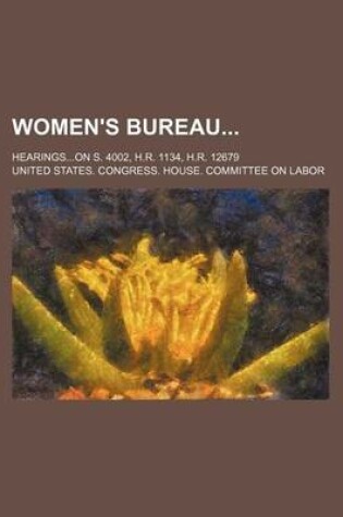 Cover of Women's Bureau; Hearingson S. 4002, H.R. 1134, H.R. 12679