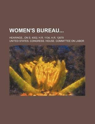 Book cover for Women's Bureau; Hearingson S. 4002, H.R. 1134, H.R. 12679