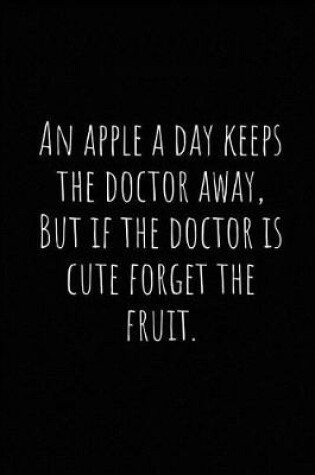 Cover of An Apple a Day Keeps the Doctor Away, But If the Doctor Is Cute Forget the Fruit.