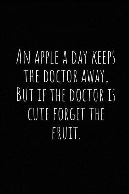 Book cover for An Apple a Day Keeps the Doctor Away, But If the Doctor Is Cute Forget the Fruit.