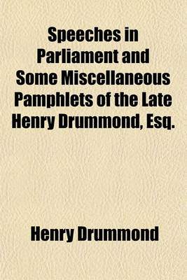 Book cover for Speeches in Parliament and Some Miscellaneous Pamphlets of the Late Henry Drummond, Esq.