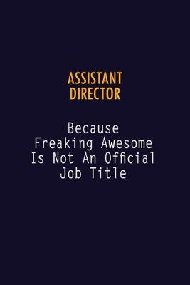 Book cover for Assistant Director Because Freaking Awesome is not An Official Job Title