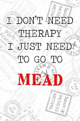 Book cover for I Don't Need Therapy I Just Need To Go To Mead