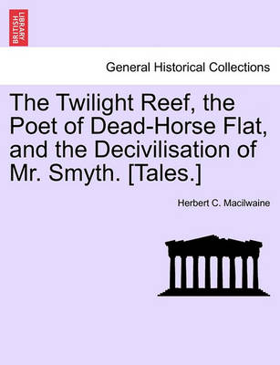 Book cover for The Twilight Reef, the Poet of Dead-Horse Flat, and the Decivilisation of Mr. Smyth. [Tales.]