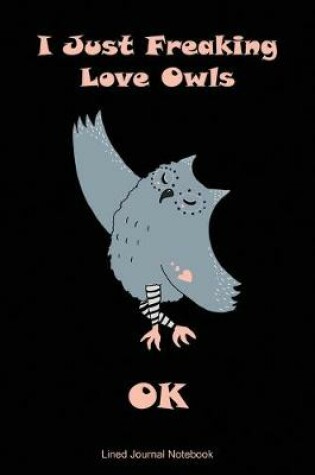 Cover of I Just Freaking Love Owls OK