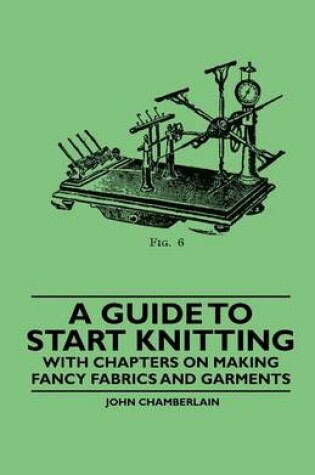 Cover of A Guide to Start Knitting - With Chapters on Making Fancy Fabrics and Garments