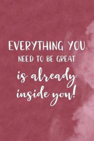 Cover of Everything You Need To Be Great Is Already Inside You!