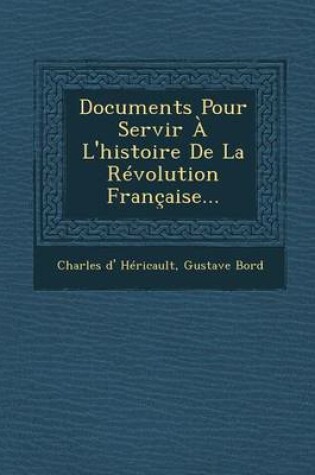 Cover of Documents Pour Servir A L'Histoire de La Revolution Francaise...