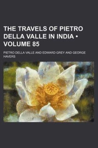 Cover of The Travels of Pietro Della Valle in India (Volume 85)