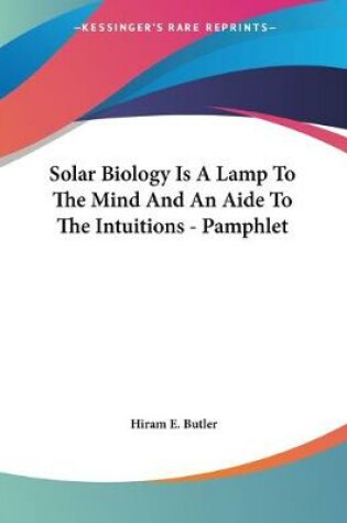 Cover of Solar Biology Is A Lamp To The Mind And An Aide To The Intuitions - Pamphlet