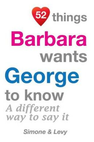 Cover of 52 Things Barbara Wants George To Know