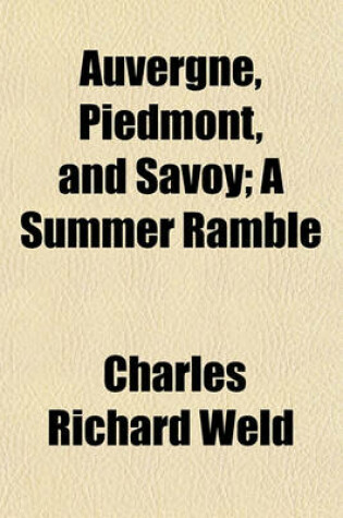 Cover of Auvergne, Piedmont, and Savoy; A Summer Ramble