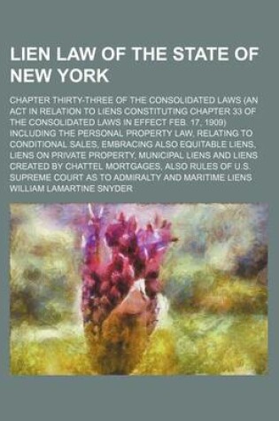 Cover of Lien Law of the State of New York; Chapter Thirty-Three of the Consolidated Laws (an ACT in Relation to Liens Constituting Chapter 33 of the Consolidated Laws in Effect Feb. 17, 1909) Including the Personal Property Law, Relating to