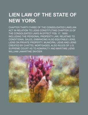 Book cover for Lien Law of the State of New York; Chapter Thirty-Three of the Consolidated Laws (an ACT in Relation to Liens Constituting Chapter 33 of the Consolidated Laws in Effect Feb. 17, 1909) Including the Personal Property Law, Relating to