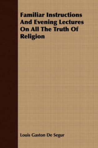 Cover of Familiar Instructions And Evening Lectures On All The Truth Of Religion