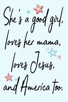 Book cover for She's a good girl, loves her mama, love Jesus, and America too.