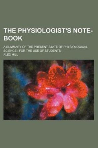 Cover of The Physiologist's Note-Book; A Summary of the Present State of Physiological Science