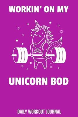 Book cover for Workin' On My Unicorn Bod Daily Workout Journal