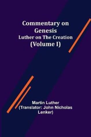 Cover of Commentary on Genesis, (Volume I); Luther on the Creation