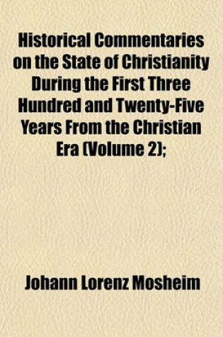 Cover of Historical Commentaries on the State of Christianity During the First Three Hundred and Twenty-Five Years from the Christian Era (Volume 2);