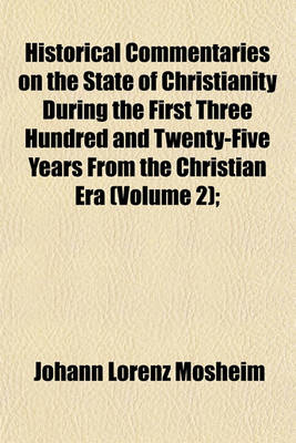 Book cover for Historical Commentaries on the State of Christianity During the First Three Hundred and Twenty-Five Years from the Christian Era (Volume 2);