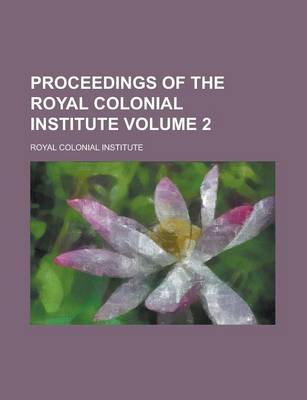 Book cover for Proceedings of the Royal Colonial Institute Volume 2