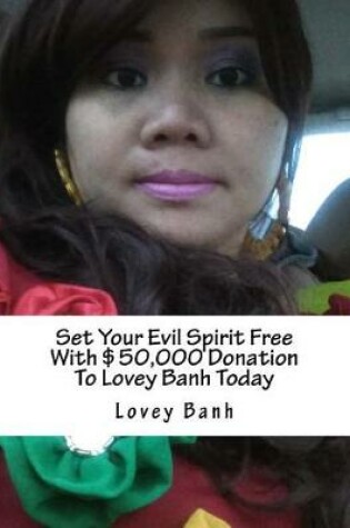 Cover of Set Your Evil Spirit Free with $50,000 Donation to Lovey Banh Today